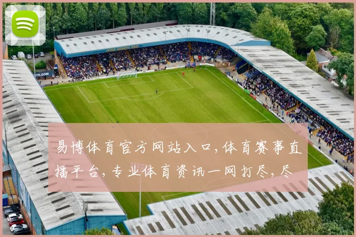 易博体育官方网站入口,体育赛事直播平台,专业体育资讯一网打尽,尽在...