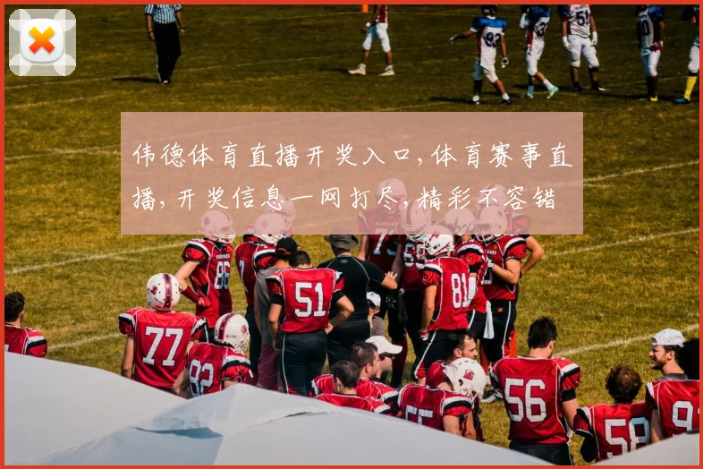 伟德体育直播开奖入口,体育赛事直播,开奖信息一网打尽,精彩不容错过,速来关注